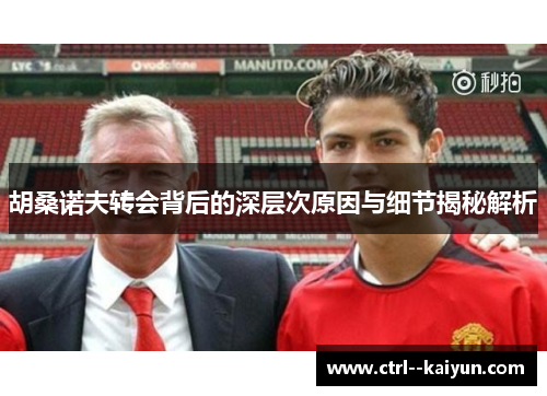 胡桑诺夫转会背后的深层次原因与细节揭秘解析