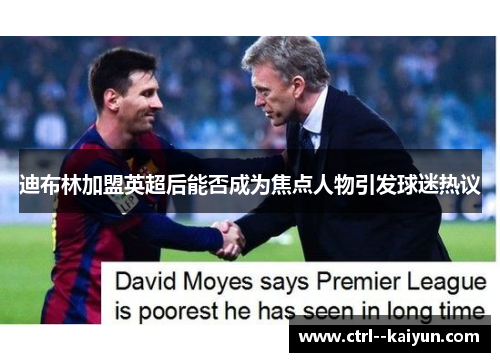 迪布林加盟英超后能否成为焦点人物引发球迷热议