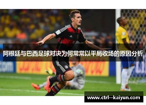 阿根廷与巴西足球对决为何常常以平局收场的原因分析