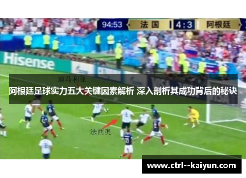 阿根廷足球实力五大关键因素解析 深入剖析其成功背后的秘诀