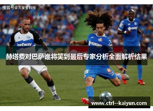赫塔费对巴萨谁将笑到最后专家分析全面解析结果
