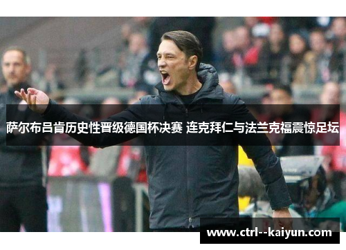 萨尔布吕肯历史性晋级德国杯决赛 连克拜仁与法兰克福震惊足坛