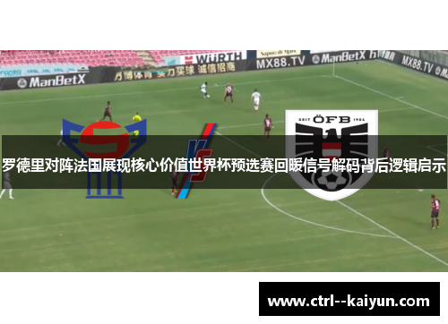 罗德里对阵法国展现核心价值世界杯预选赛回暖信号解码背后逻辑启示